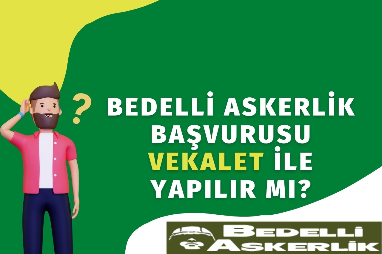 Bedelli Askerlik Başvurusu Vekalet ile Yapılır Mı?
