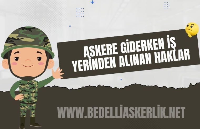 Askere Giderken İş Yerinden Alınan Haklar Nelerdir?