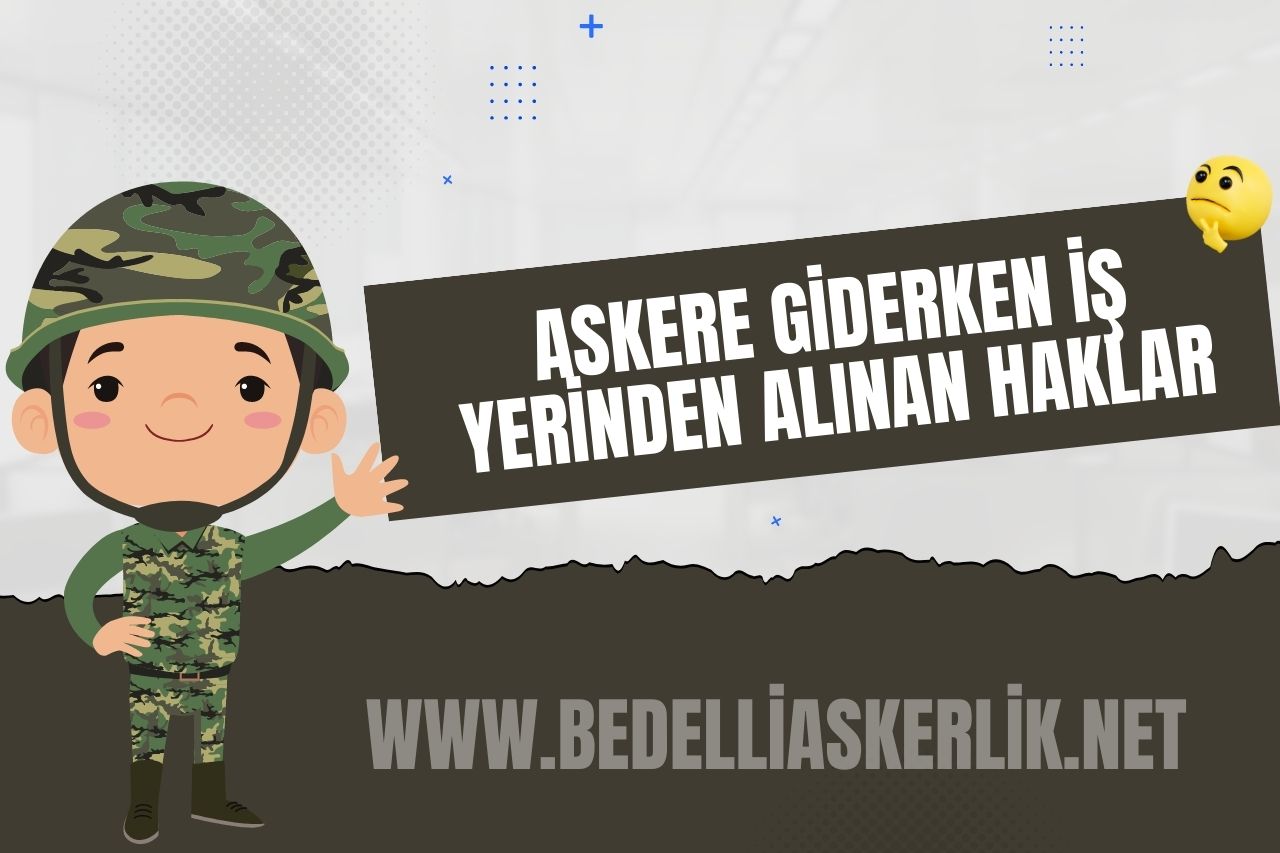 Askere Giderken İş Yerinden Alınan Haklar Nelerdir?
