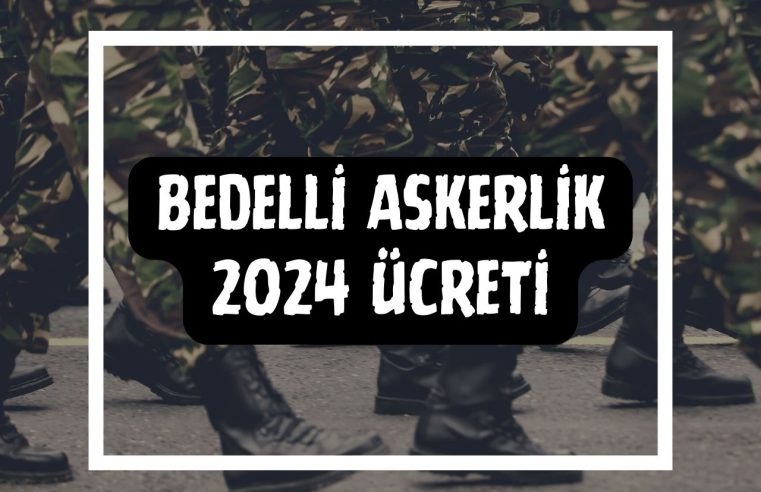 Bedelli Askerlik 2024 Ücreti, Bedelli Askerlik Başvurusu Nasıl Yapılır?