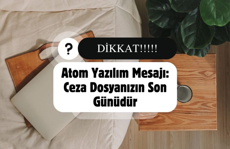 Atom Yazılım Mesajı: Ceza Dosyanızın Son Günüdür