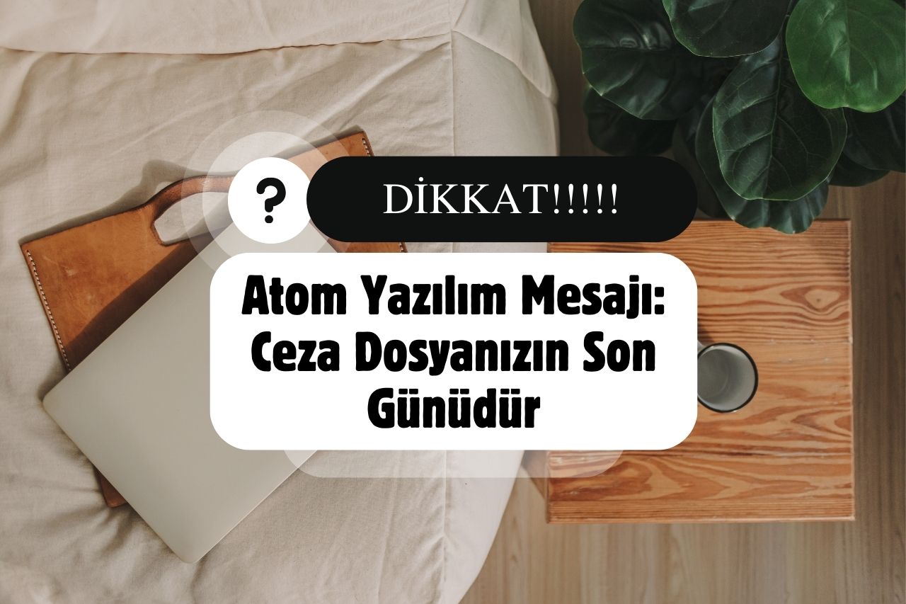 Atom Yazılım Mesajı: Ceza Dosyanızın Son Günüdür