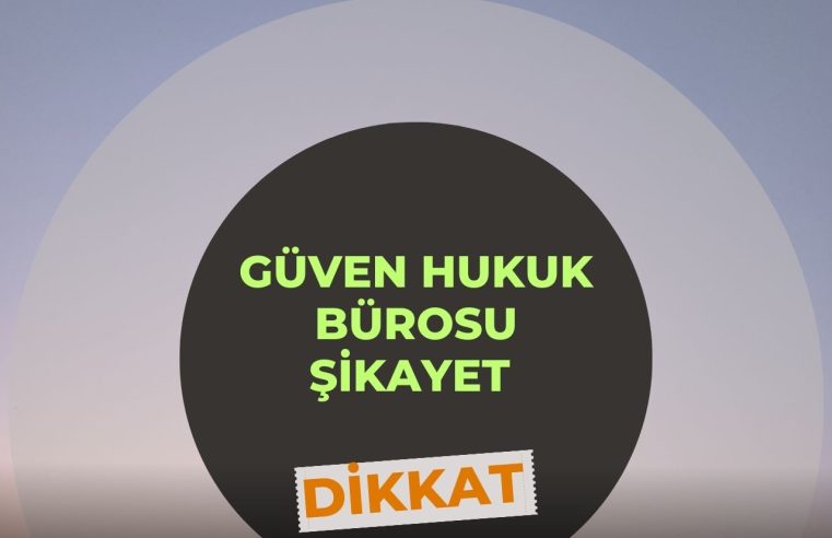 Güven Hukuk Bürosu Şikayet 2024