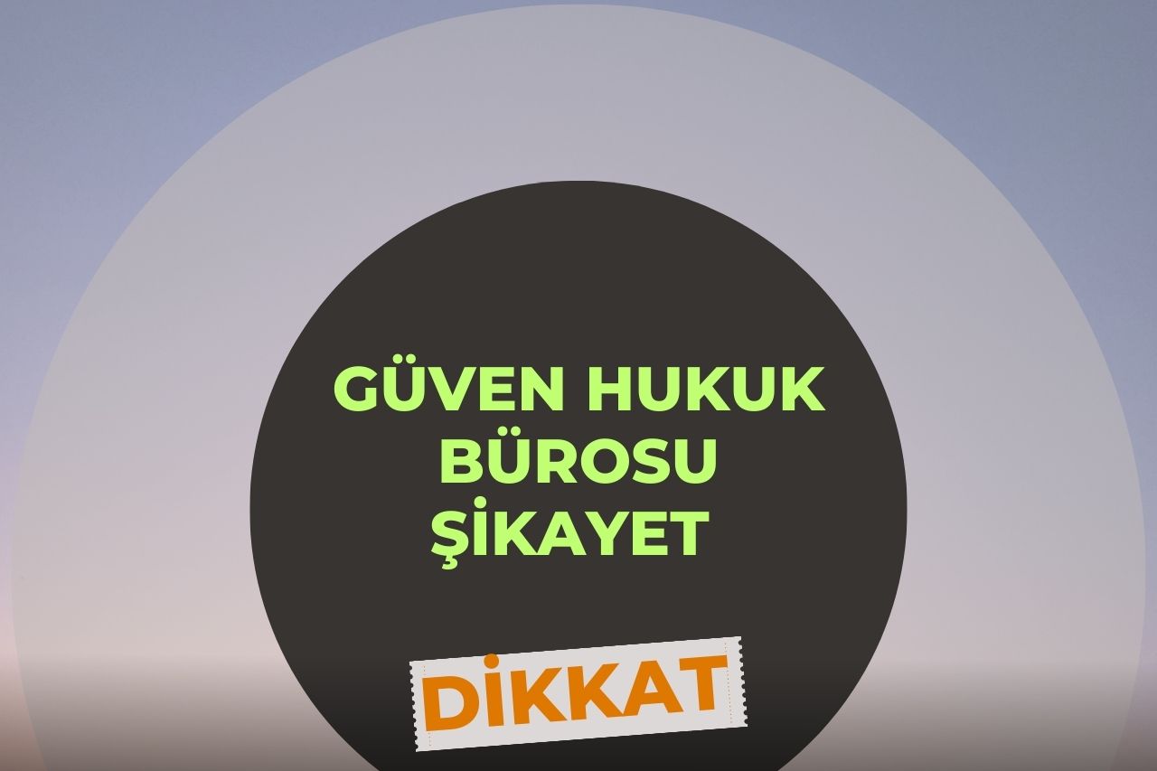 Güven Hukuk Bürosu Şikayet 2024