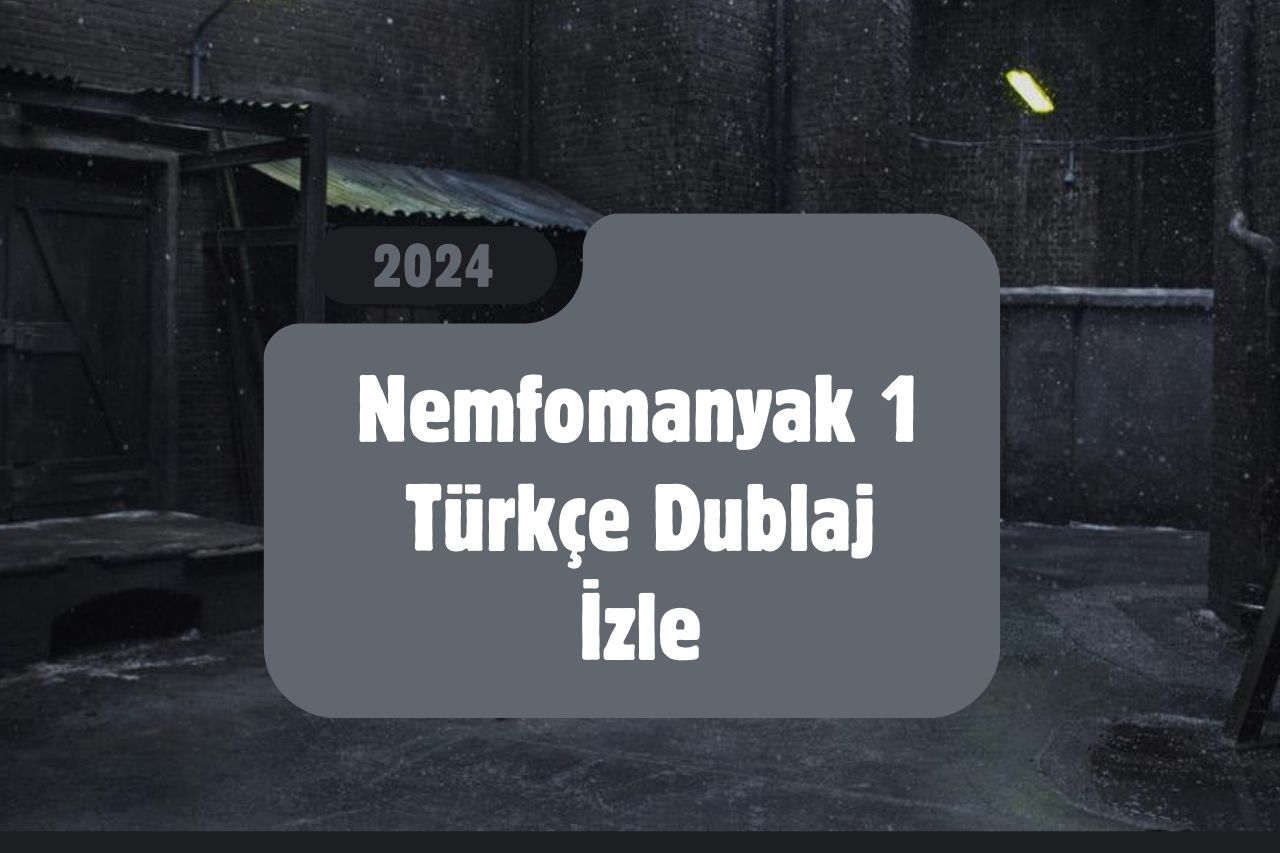 Nemfomanyak 1 Türkçe Dublaj İzle: Neden Bu Kadar Popüler?