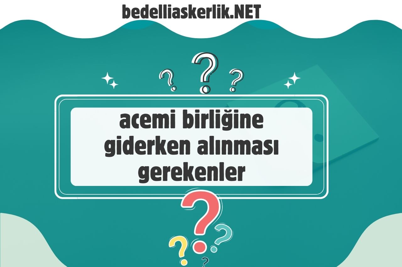 Acemi Birliğine Giderken Alınması Gerekenler