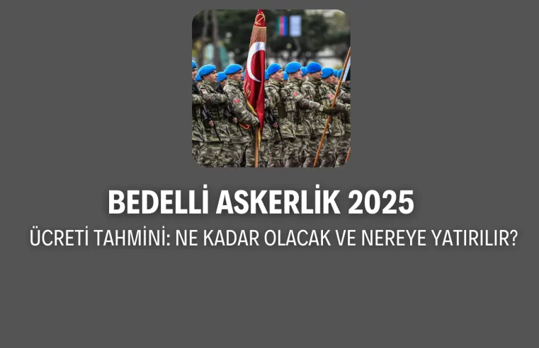 Bedelli Askerlik 2025 Ücreti Tahmini: Ne Kadar Olacak ve Nereye Yatırılır?