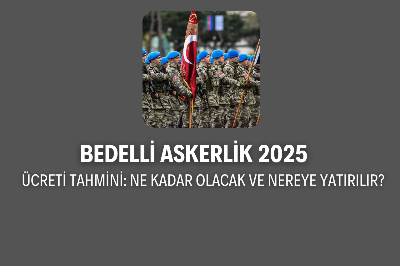 Bedelli Askerlik 2025 Ücreti Tahmini: Ne Kadar Olacak ve Nereye Yatırılır?